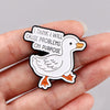 Quotations Enamel Pin Funny Goose Lapel Pins for Backpacks Brooches Badges on Backpack Brooch for Clothes Jewelry Friends Gifts